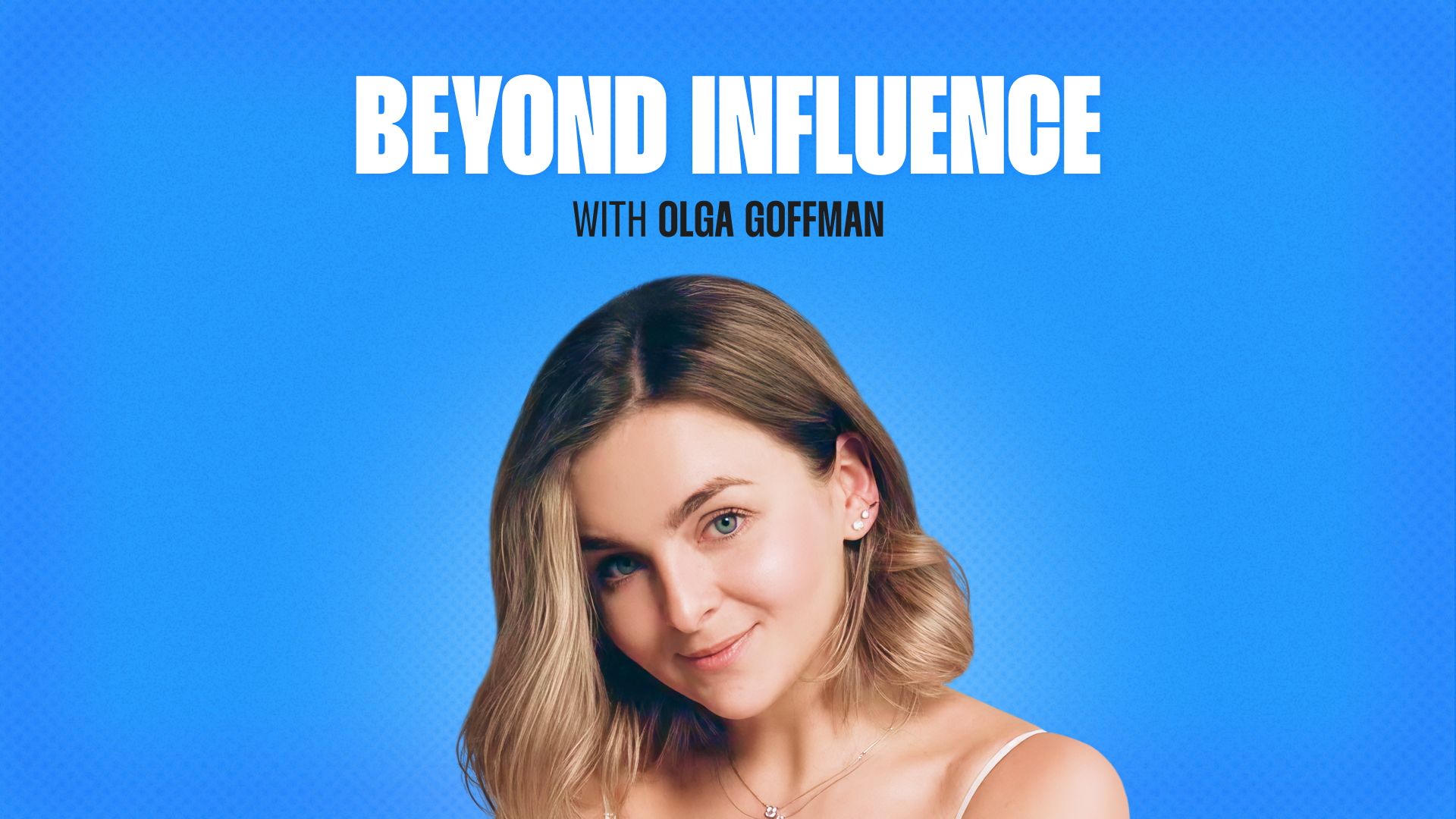 Beyond Influence with Olga Goffman