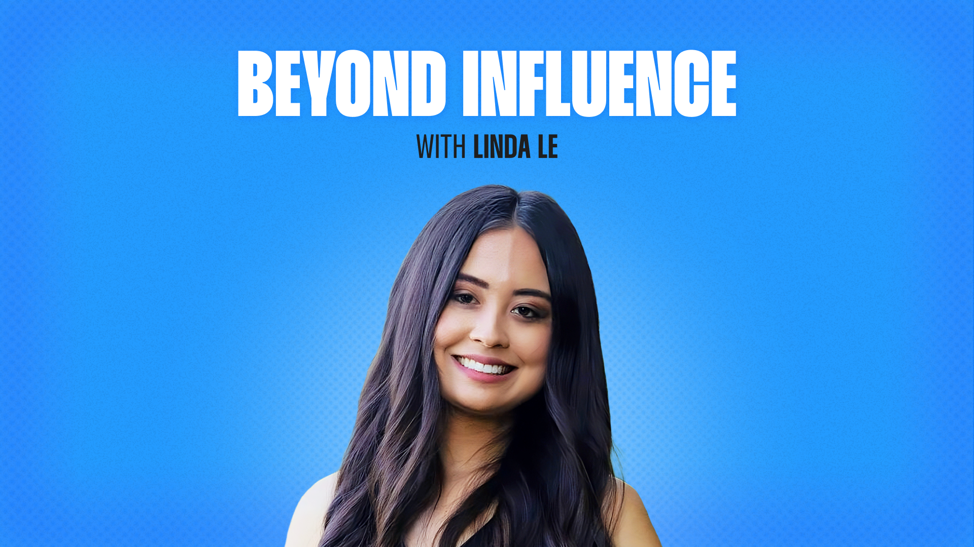 Beyond Influence with Linda Le