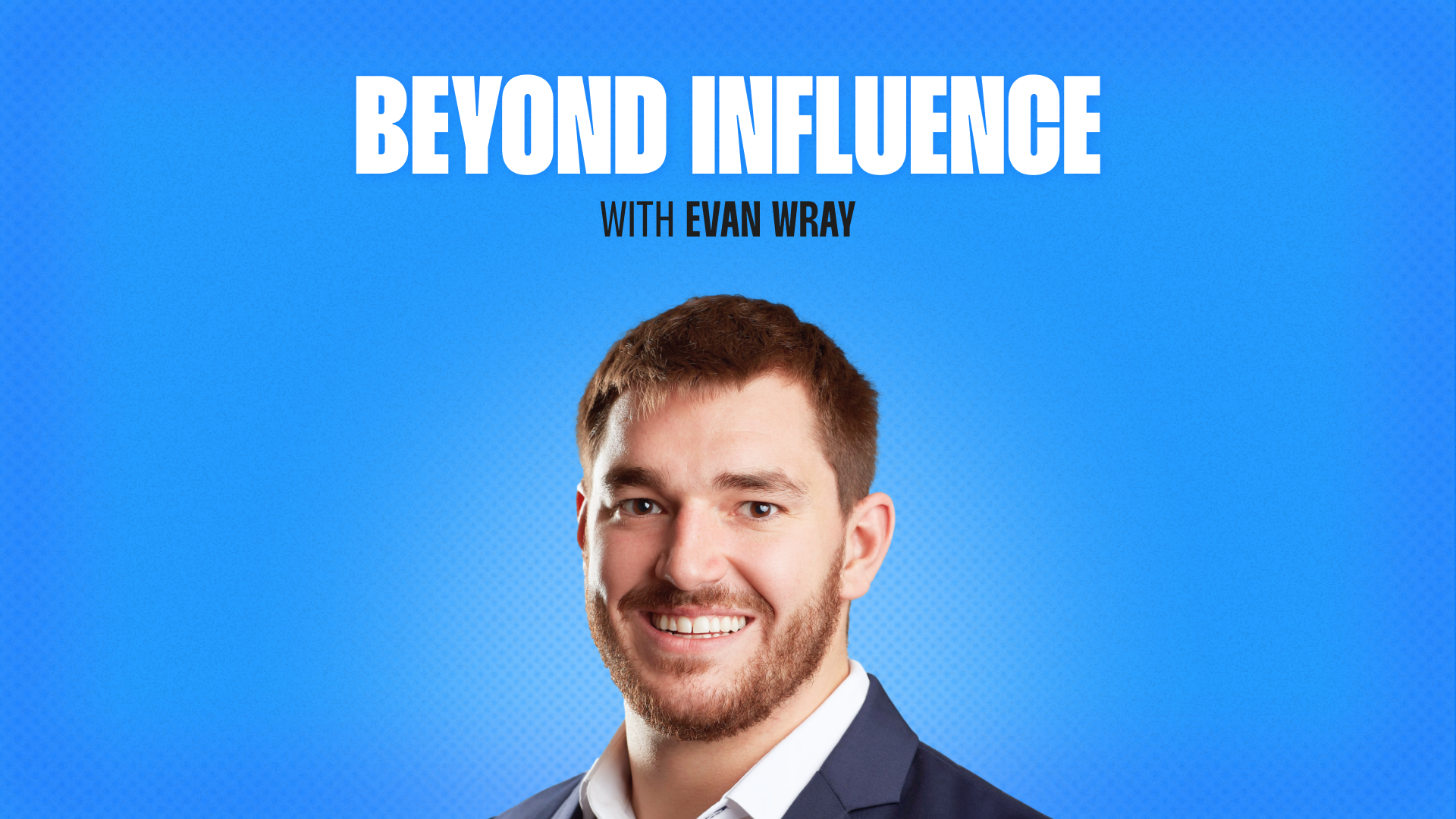 Beyond Influence with Evan Wray