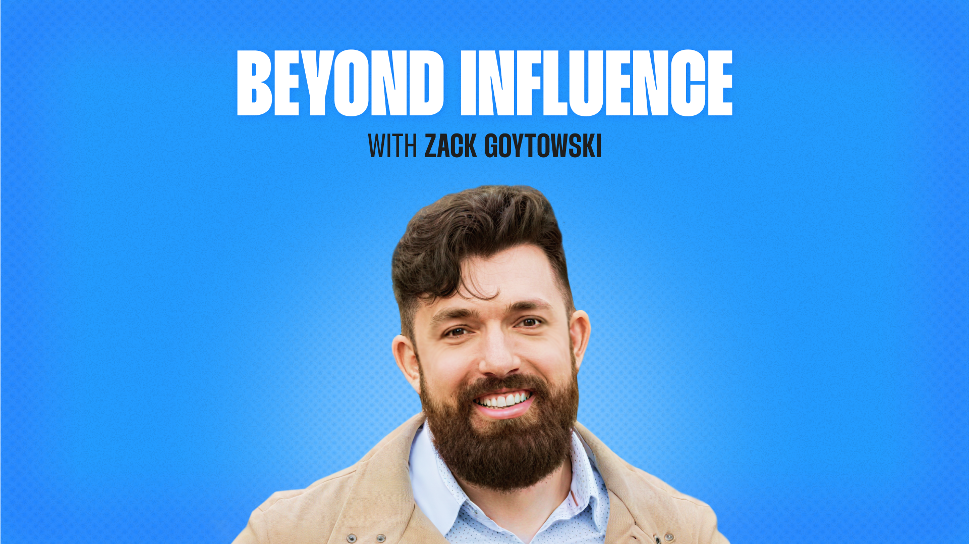 Headshot of Zach Goytowski under text reading Beyond Influence on a blue background