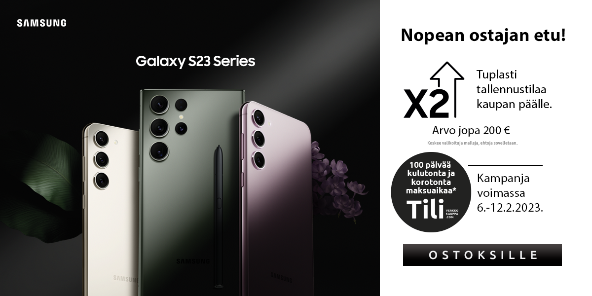 Samsung Galaxy S23 Series – Nopean ostajan etu! Tuplasti tallennustilaa kaupan päälle. Arvo jopa 200 €. Koskee valikoituja malleja, ehtoja sovelletaan. 100 päivää kulutonta ja korotonta maksuaikaa Tili-maksutavalla. Kampanja voimassa 6.-12.2.2023.