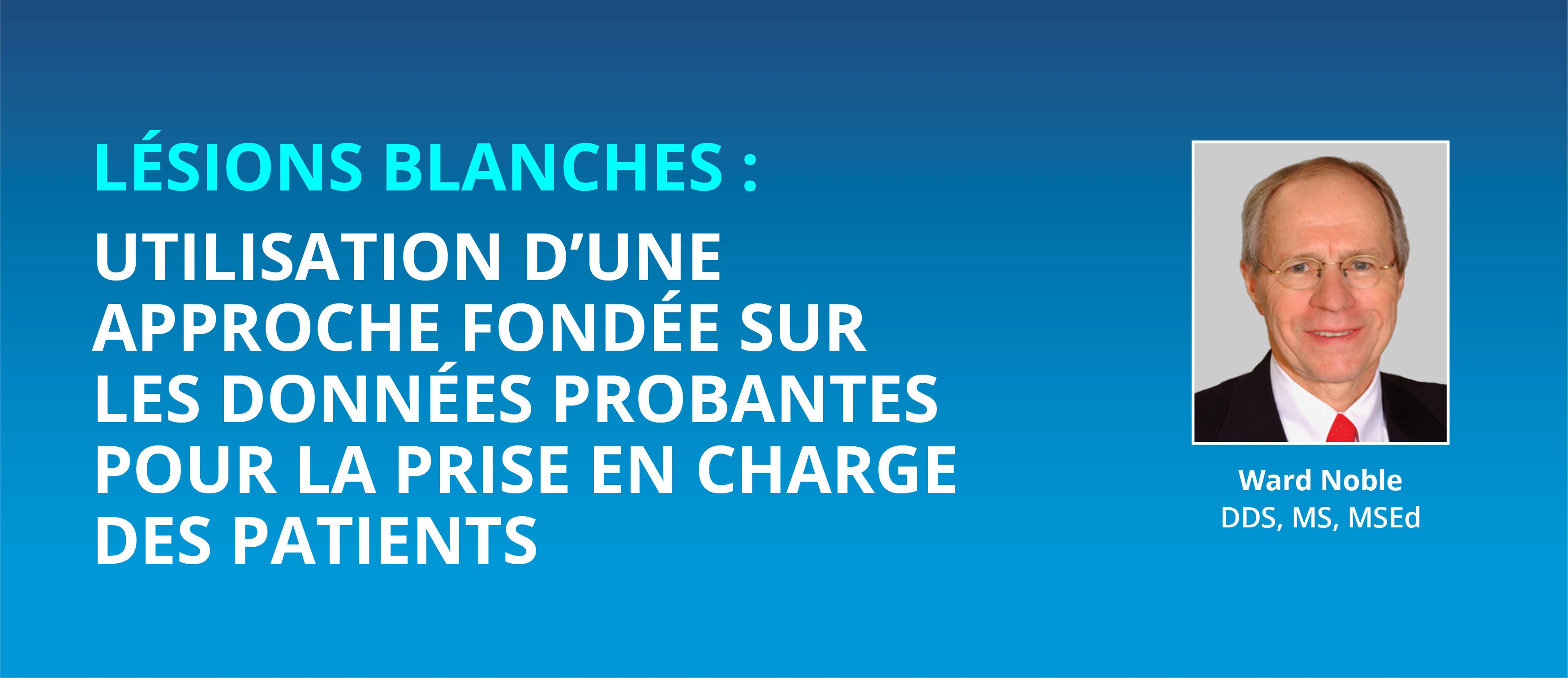 LÉSIONS BLANCHES :  UTILISATION D’UNE APPROCHE FONDÉE SUR LES DONNÉES PROBANTES POUR LA PRISE EN CHARGE DES PATIENTS 