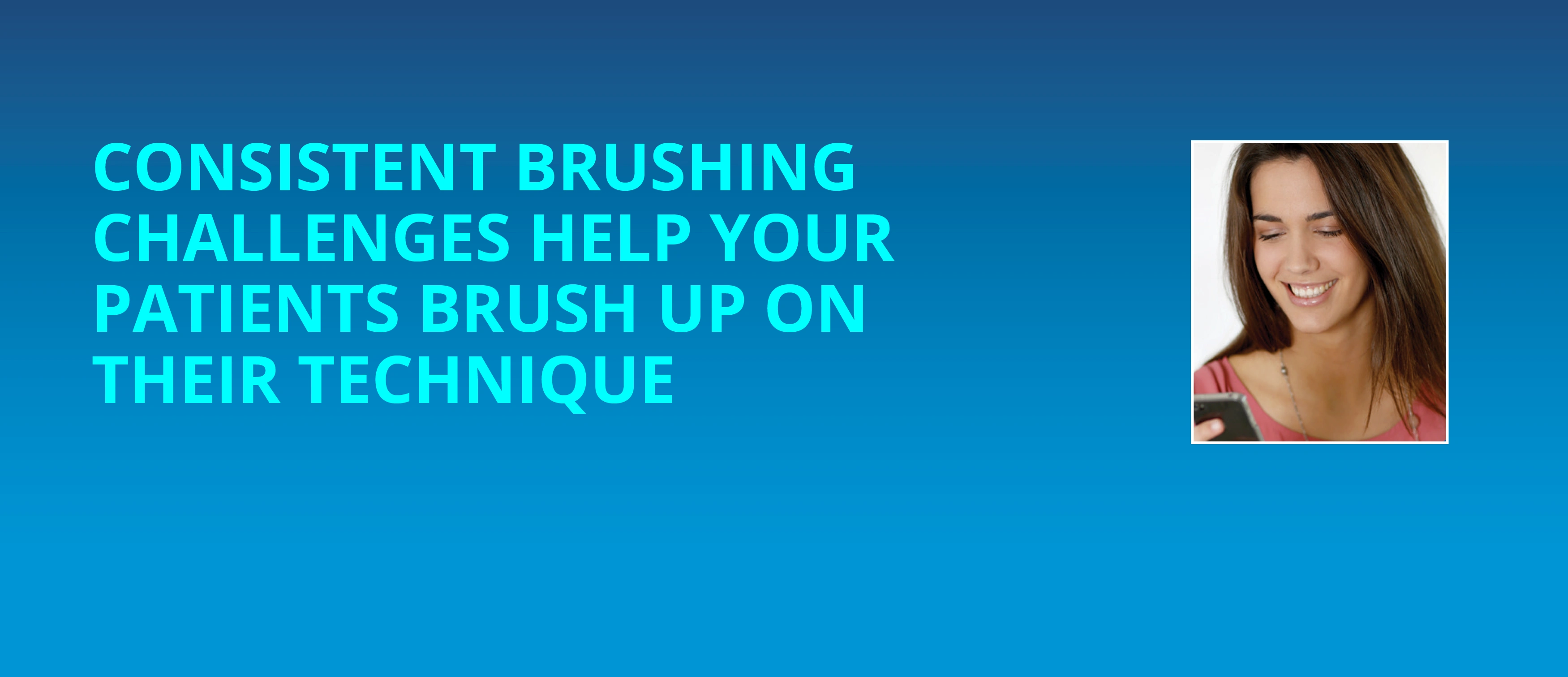Consistent Brushing Challenges Help Your Patients Brush Up On Their Technique