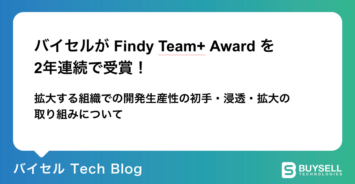 バイセルが Findy Team+ Award を2年連続で受賞！拡大する組織での開発生産性の初手・浸透・拡大の取り組みについて