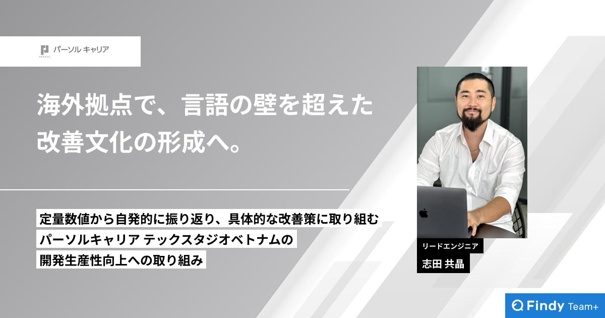 海外拠点で、言語の壁を超えた改善文化の形成へ。定量数値から自発的に振り返り、具体的な改善策に取り組むパーソルキャリア テックスタジオ ベトナムの開発生産性向上への取り組み