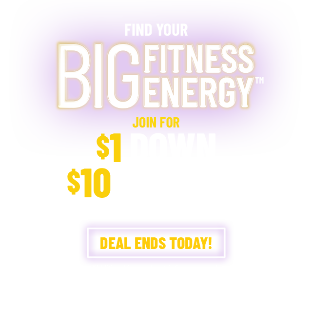 Find your Big Fitness Energy™. Join for $1 Down, $10 a Month, Cancel Anytime. Deal ends Today. *Additional fees and restrictions may apply.