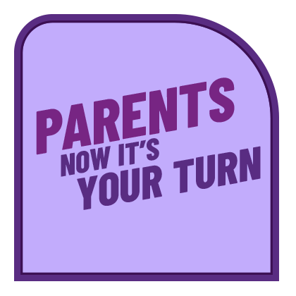 Parents, Now It's Your Turn