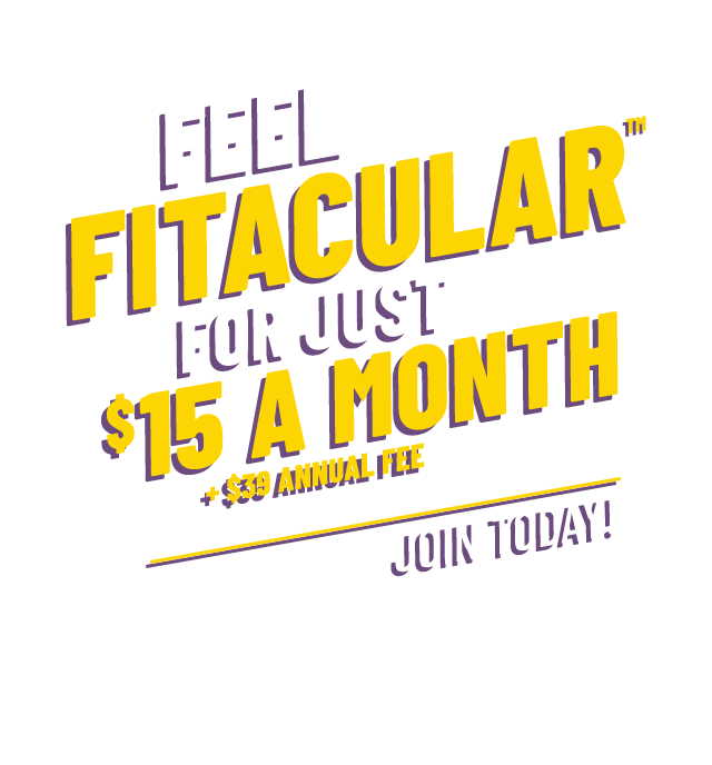 Feel Fitacular™ for Just $15 a Month, Plus $35 Annual Fee. Join Today!