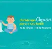 Personalidade do horóscopo Aquário para o seu bebê
20 de janeiro - 18 de fevereiro