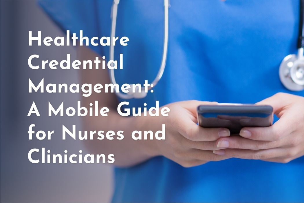 Image of a healthcare professional in scrubs looking at their mobile phone with text overlay: "Healthcare Credential Management: A Mobile Guide for Nurses and Clinicians"