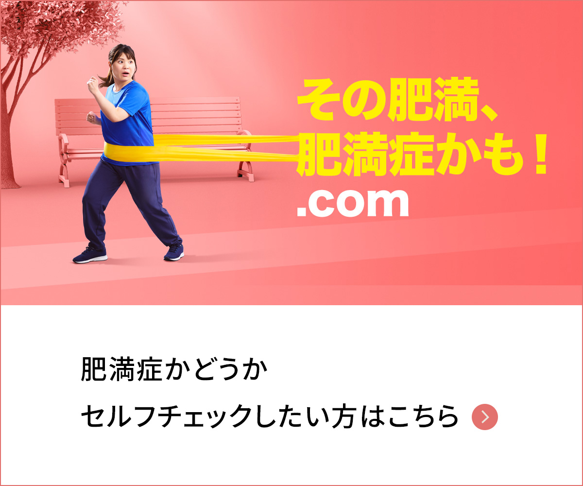 肥満症かどうかセルフチェックしたい方はこちら >>