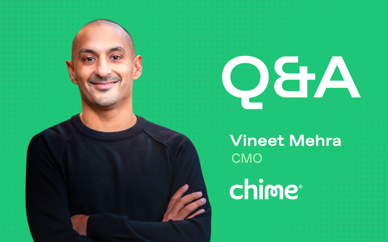 EXCLUSIVE: How to Build a World-Class Marketing Team According to Chime’s Chief Growth and Marketing Officer, Vineet Mehra