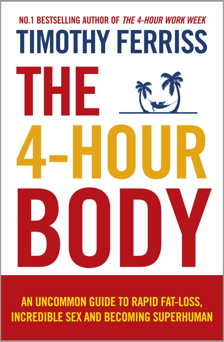 The 4-Hour Body: An Uncommon Guide to Rapid Fat-Loss, Incredible Sex, and Becoming Superhuman