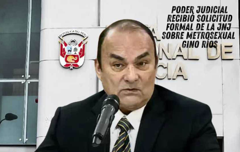 PODER JUDICIAL RECIBIÓ SOLICITUD FORMAL DE LA JNJ SOBRE GINO RÍOS