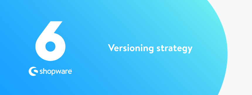 Shopware 6 versioning strategy