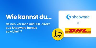 Wie kannst du deinen Versand mit DHL direkt aus Shopware heraus abwickeln?