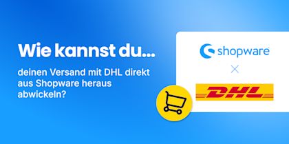 Wie kannst du deinen Versand mit DHL direkt aus Shopware heraus abwickeln?