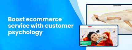 Boost ecommerce service with customer psychology