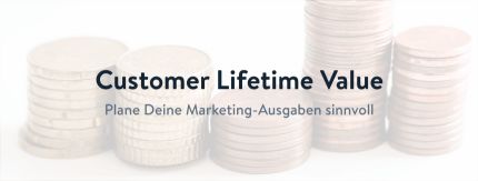 Sinnvolle Marketing-Budgetierung mit dem Customer Lifetime Value