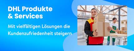 DHL Produktportolio: Mit individuellen und vielfältigen Lösungen die Kundenzufriedenheit steigern