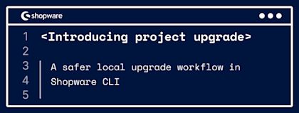 Introducing project upgrade: A safer local upgrade workflow in Shopware CLI