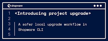 Introducing project upgrade: A safer local upgrade workflow in Shopware CLI