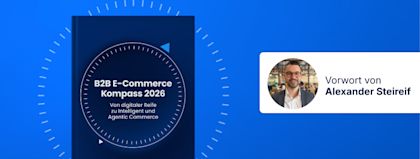 B2B E-Commerce Kompass 2026 (Teil 1/7): Warum digitale Reife im B2B-Commerce nicht mehr reicht