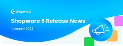 Shopware 6 Release News – das ist neu im Dezember 2022