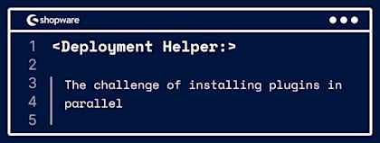 Deployment Helper: The challenge of installing plugins in parallel