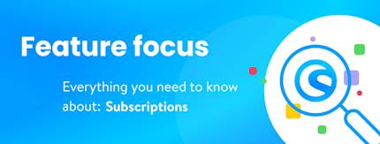Feature focus: Subscriptions