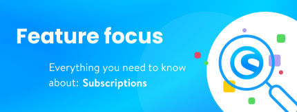 Feature focus: Subscriptions