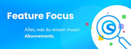 Feature Focus: Abonnements