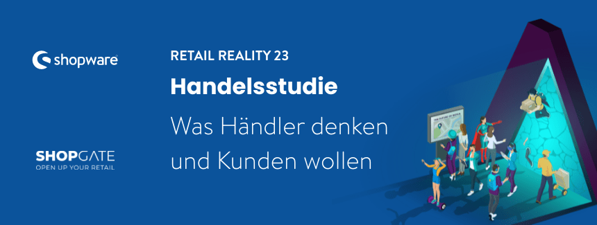 Retail Reality Studie 2023: Was Händler denken und Kunden wollen