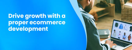 Drive growth with a proper ecommerce development