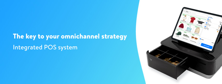 Integrated POS system: the key to your omnichannel strategy