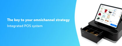 Integrated POS system: the key to your omnichannel strategy