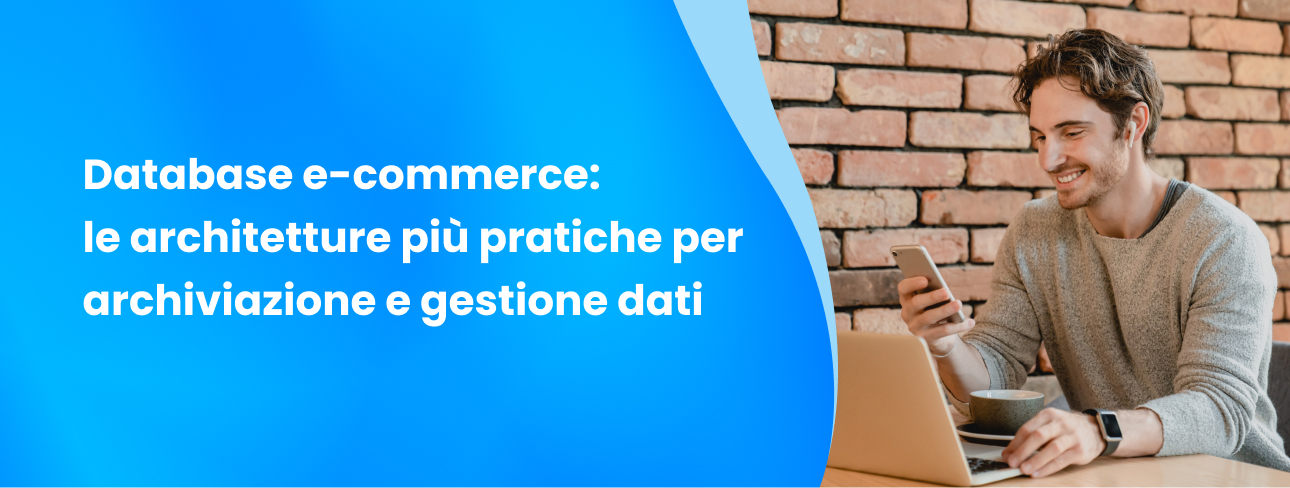 Database e-commerce: le architetture più pratiche per archiviazione e gestione dati