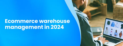 Ecommerce warehouse management trends in 2024