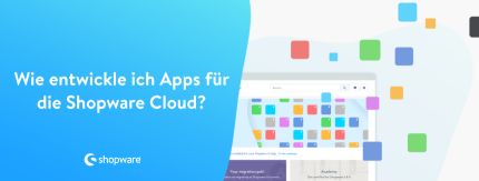 How to: Wie entwickle ich Apps für die Shopware Cloud?