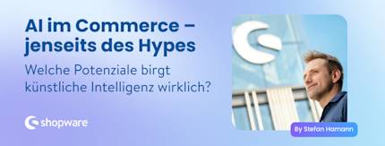 AI im Commerce – jenseits des Hypes: Welche Potenziale birgt künstliche Intelligenz wirklich?