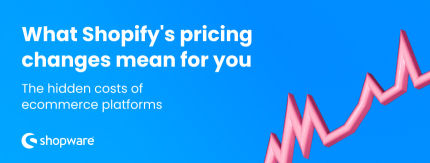 The hidden costs of ecommerce platforms: what Shopify's pricing changes mean for you