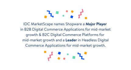 Textgraphic: 'IDC MarketScape names Shopware a Major Player in B2B Digital Commerce Applications for mid-market growth & B2C Digital Commerce Platforms for mid-market growth and a Leader in Headless Digital Commerce Applications for mid-market growth.' Surrounded by colorful geometric shapes.