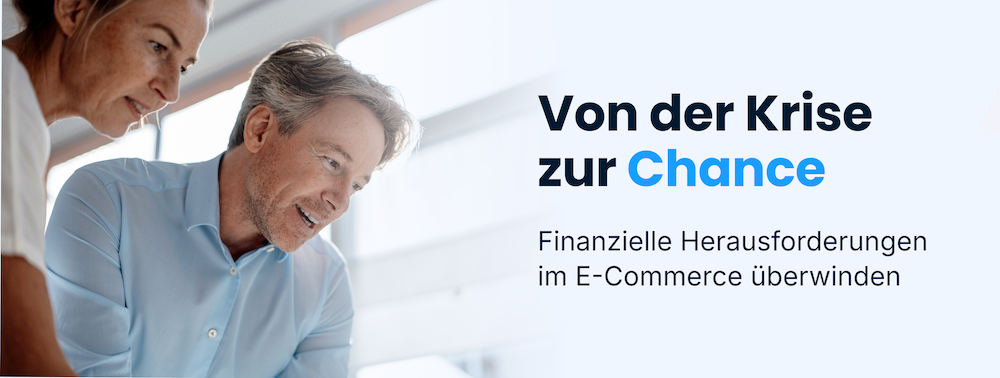 Von der Krise zur Chance: So überwinden CEOs und CFOs finanzielle Hürden im E-Commerce