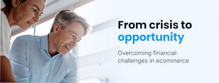 From crisis to opportunity: How CEOs and CFOs can overcome financial challenges in ecommerce