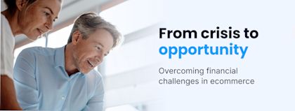 From crisis to opportunity: How CEOs and CFOs can overcome financial challenges in ecommerce