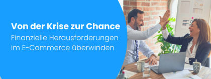 Von der Krise zur Chance: So überwinden CEOs und CFOs finanzielle Hürden im E-Commerce