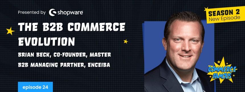 Brian Beck discusses the state of B2B commerce in 2024 in this new episode of Commerce Famous