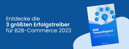 B2B E-Commerce 2023: Die wichtigsten Trends und Erfolgstreiber