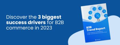 B2B ecommerce 2023: The most important trends and success drivers