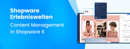 Erlebniswelten: Content Management in Shopware 6